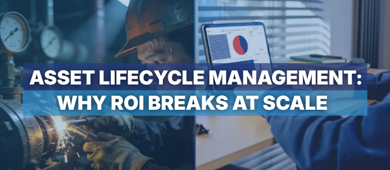 Asset Lifecycle Management: Why ROI Breaks Down at Scale